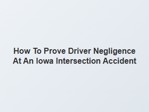 Proving Driver Negligence After an Iowa Intersection Crash
