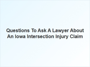 Essential Questions for Your Iowa Intersection Injury Lawyer